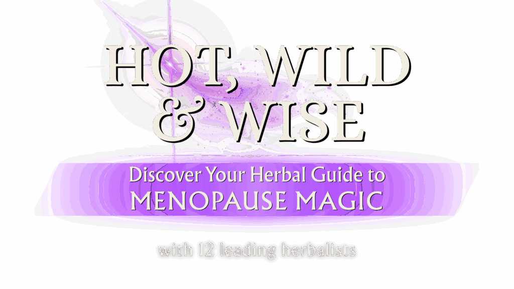 Hot, Wild & Wise: Discover Your Herbal Guide to Menopause Magic
